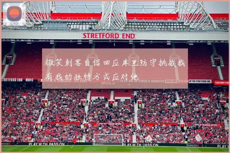 微笑刺客自信回应库里防守挑战我有我的独特方式应对他