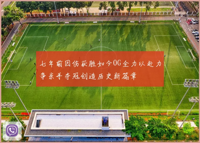 七年前因伤获胜如今OG全力以赴力争亲手夺冠创造历史新篇章